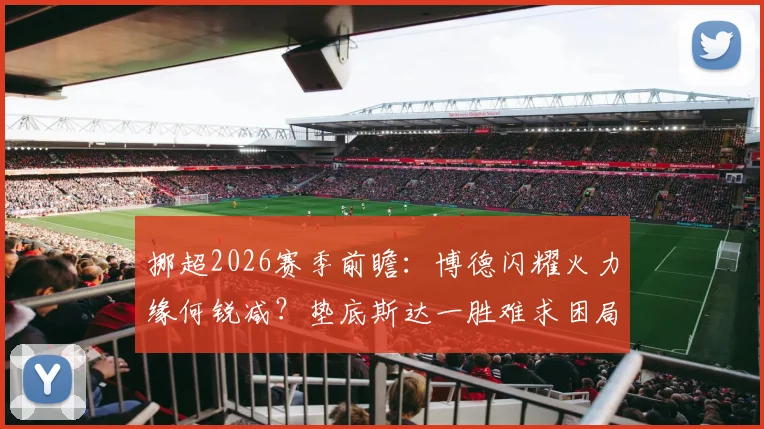 挪超2026赛季前瞻:博德闪耀火力缘何锐减?垫底斯达一胜难求困局解析