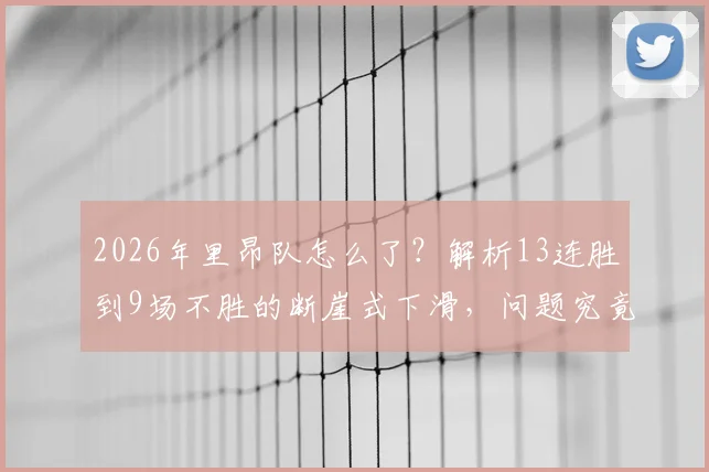 2026年里昂队怎么了？解析13连胜到9场不胜的断崖式下滑，问题究竟出在球员、教练还是战术
